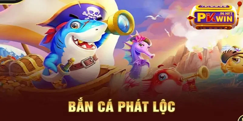 Bắn cá phát lộc tại PKWIN